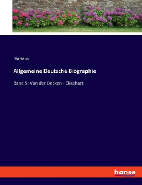 Allgemeine Deutsche Biographie: Band 5: Von der Decken - Ekkehart by Various