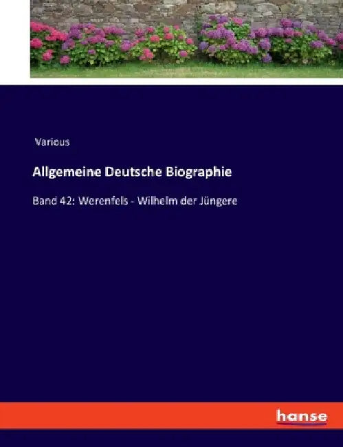 Allgemeine Deutsche Biographie: Band 42: Werenfels - Wilhelm der Jüngere by Various