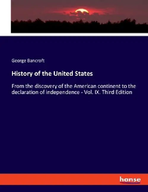 History of the United States: From the discovery of the American continent to the declaration of independence - Vol. IX. Third Edition by George Bancroft