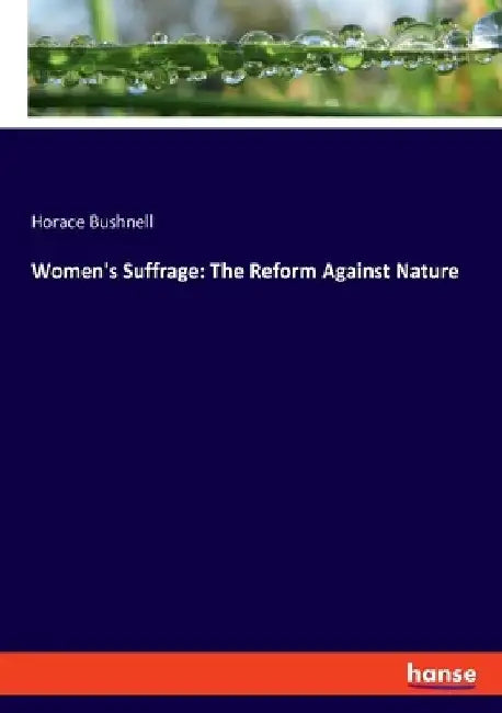 Women's Suffrage: The Reform Against Nature by Horace Bushnell