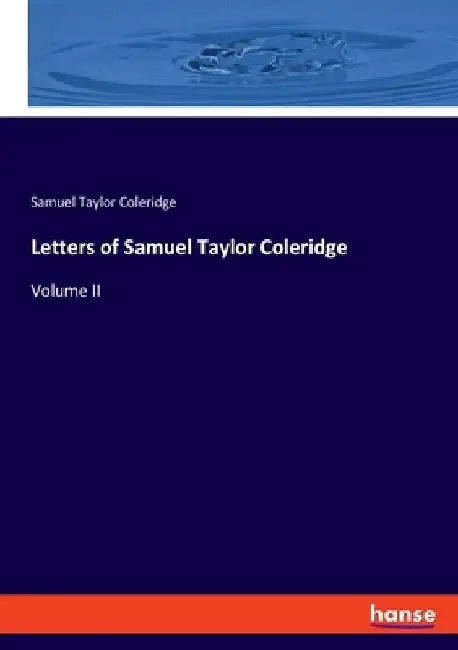 Letters of Samuel Taylor Coleridge: Volume II by Samuel Taylor Coleridge