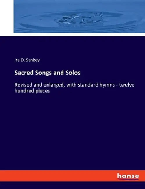 Sacred Songs and Solos: Revised and enlarged, with standard hymns - twelve hundred pieces by Ira D. Sankey