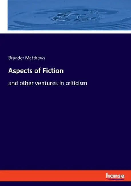 Aspects of Fiction: and other ventures in criticism by Brander Matthews