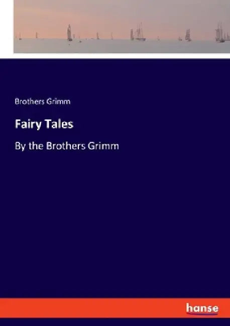 Fairy Tales: By the Brothers Grimm by Brothers Grimm