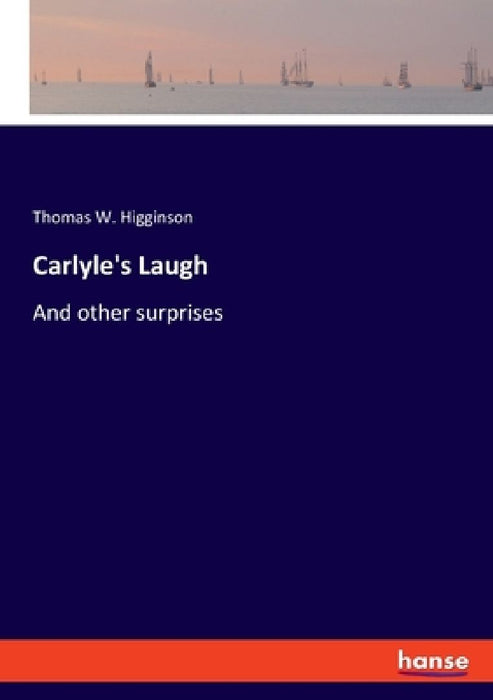 Carlyle's Laugh: And other surprises by Thomas W. Higginson