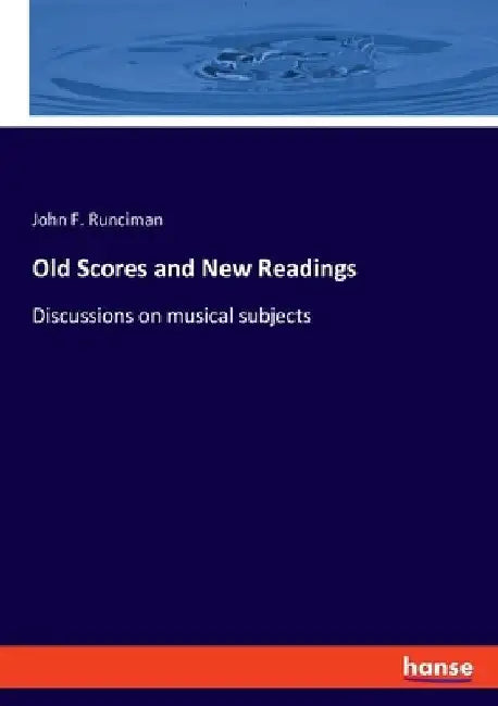 Old Scores and New Readings: Discussions on musical subjects by John F. Runciman