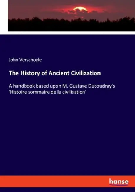 The History of Ancient Civilization: A handbook based upon M. Gustave Ducoudray's 'Histoire sommaire de la civilisation' by John Verschoyle
