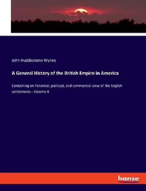 A General History of the British Empire in America: Containing an historical, political, and commercial view of the English settlements - Volume II by John Huddlestone Wynne