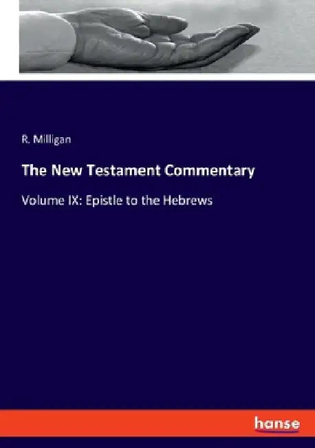 The New Testament Commentary: Volume IX: Epistle to the Hebrews by R. Milligan