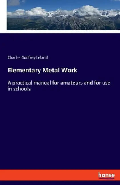 Elementary Metal Work: A practical manual for amateurs and for use in schools by Charles Godfrey Leland