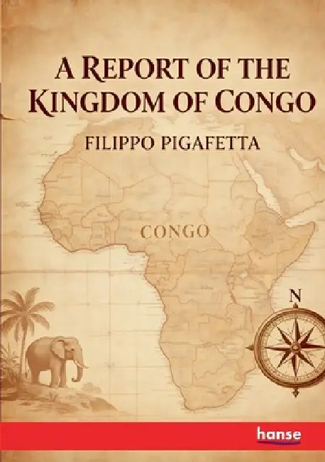 A Report of the Kingdom of Congo by Filippo Pigafetta