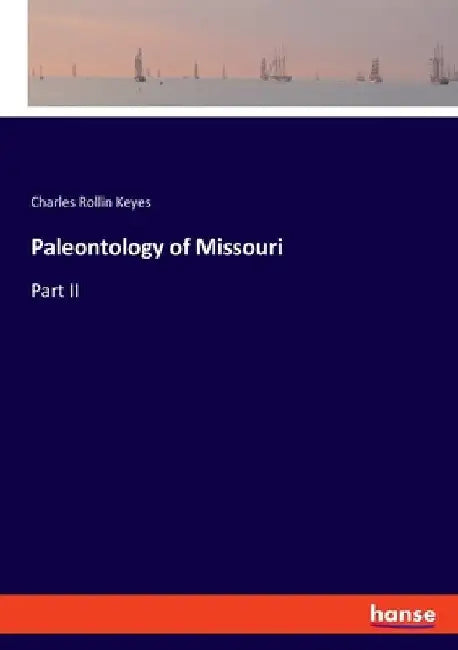 Paleontology of Missouri: Part II by Keyes, Charles Rollin
