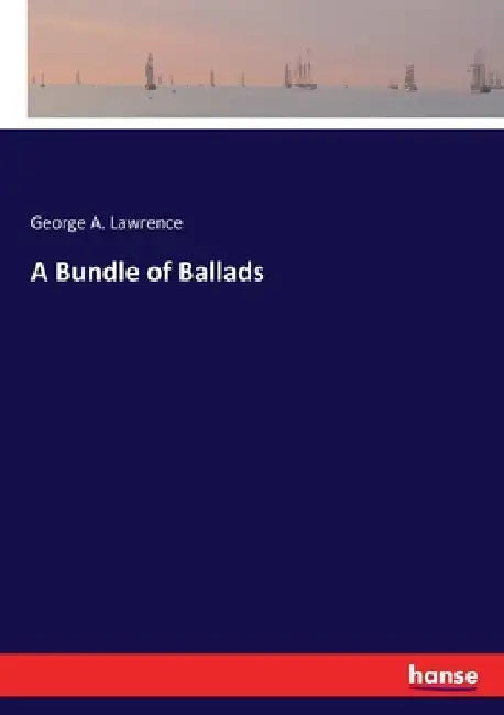 A Bundle of Ballads by Lawrence, George A.
