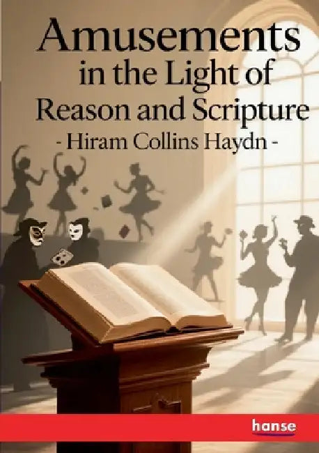 Amusements in the Light of Reason and Scripture by Haydn, Hiram Collins