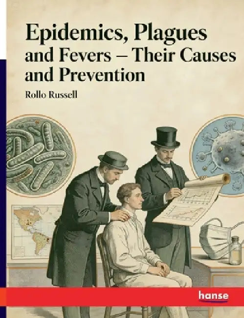 Epidemics, Plagues and Fevers: Their Causes and Prevention by Rollo Russell