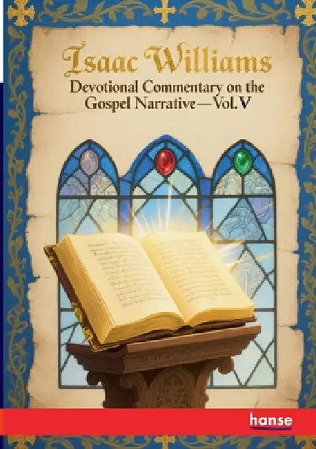 Devotional Commentary on the Gospel Narrative: Vol. V - Our Lord's Ministry by Williams, Isaac