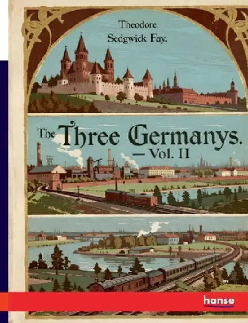 The Three Germanys: Glimpses into their History - Vol. II by Fay, Theodore Sedgwick