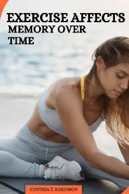 Exercise Affects Memory Over Time by Cynthia T. Robinson