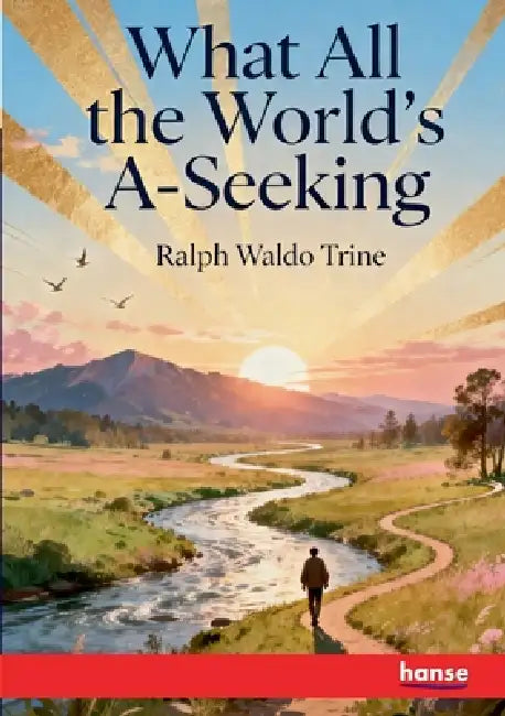 What all the World's A-Seeking by Ralph Waldo Trine