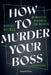 How to murder your Boss: McMasters Handbook for Murder / McMasters Handbuch zum Morden by Rupert Holmes, Karin Dufner