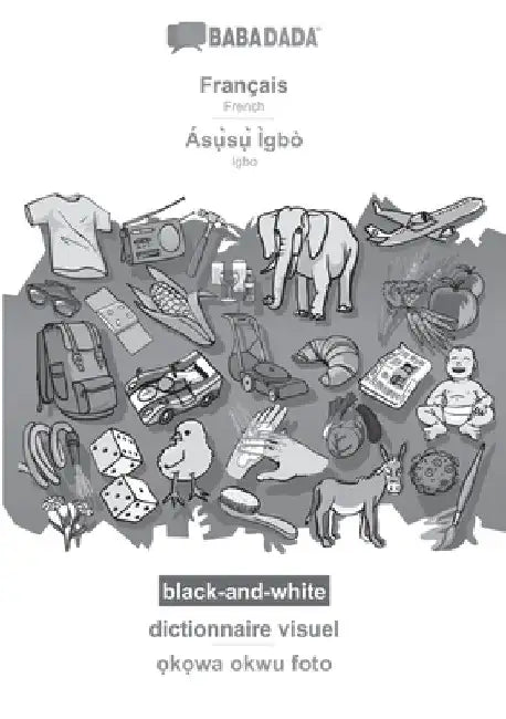 Français - Ásụ̀sụ̀ Ìgbò, dictionnaire visuel, BW: BABADADA French - Igbo, visual dictionary, BW by Babadada Gmbh