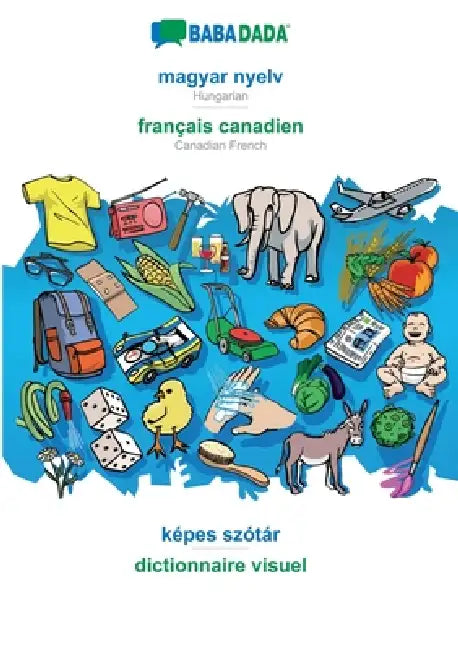 magyar nyelv - français canadien, képes szótár: BABADADA Hungarian - Canadian French, visual dictionary by Babadada Gmbh