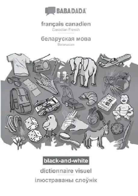 français canadien - Belarusian (in cyrillic script), dictionnaire visuel, BW: BABADADA Canadian French - Belarusian (in cyrillic script), visual dicti by Babadada Gmbh
