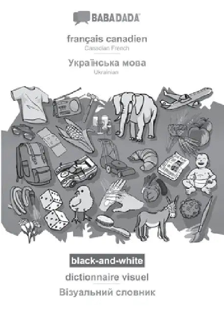 français canadien - Ukrainian (in cyrillic script), dictionnaire visuel, BW: BABADADA Canadian French - Ukrainian (in cyrillic script), visual diction by Babadada Gmbh