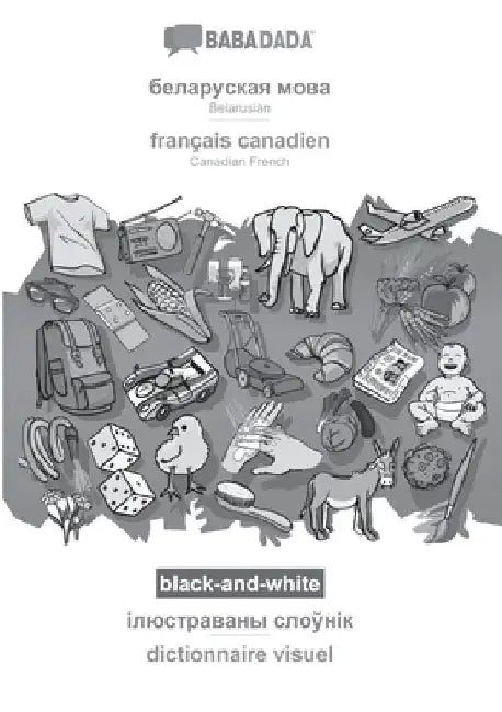 Belarusian (in cyrillic script) - français canadien, visual dictionary, BW: BABADADA Belarusian (in cyrillic script) - Canadian French, visual diction by Babadada Gmbh