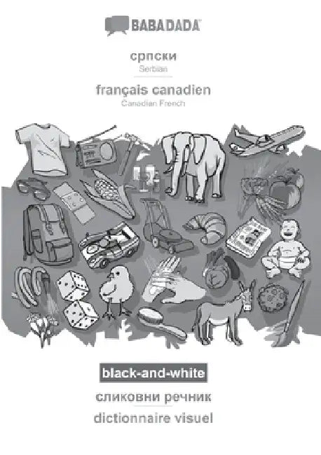 Serbian (in cyrillic script) - français canadien, visual dictionary, BW: BABADADA Serbian (in cyrillic script) - Canadian French, visual dictionary, B by Babadada Gmbh