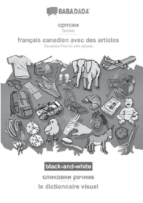 Serbian (in cyrillic script) - français canadien avec des articles, visual dictionary, BW: BABADADA Serbian (in cyrillic script) - Canadian French wit by Babadada Gmbh
