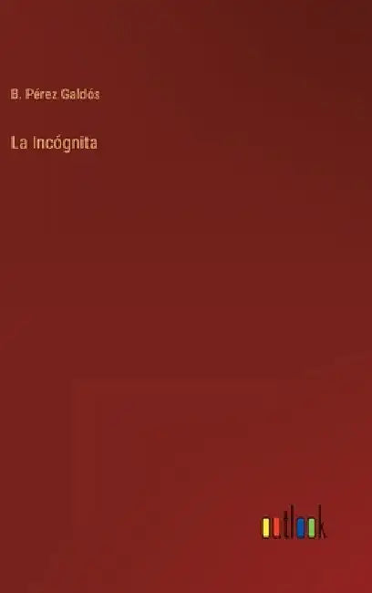 La Incógnita by Pérez Galdós, B.