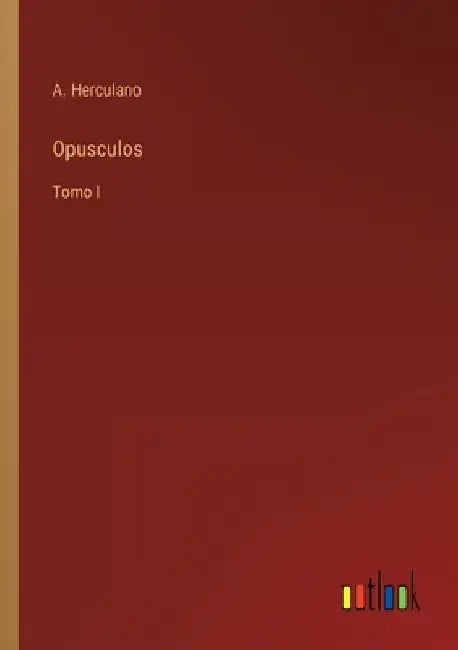 Opusculos: Tomo I by Herculano, A.