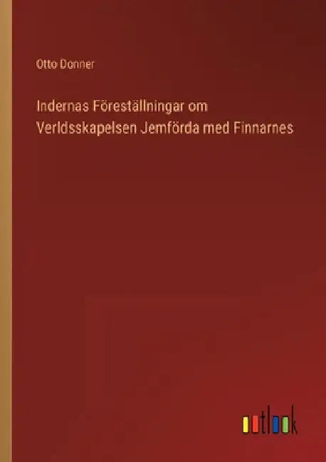 Indernas Föreställningar om Verldsskapelsen Jemförda med Finnarnes by Donner, Otto