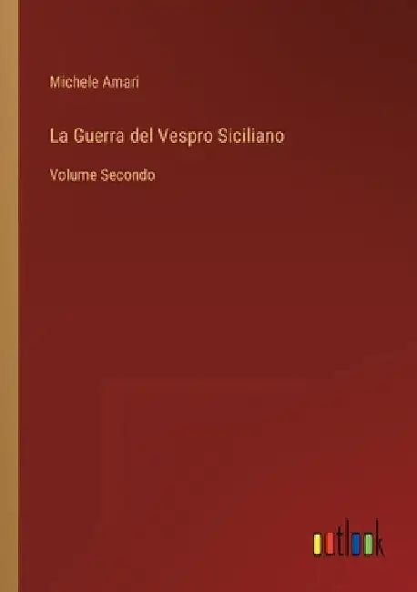 La Guerra del Vespro Siciliano: Volume Secondo by Amari, Michele