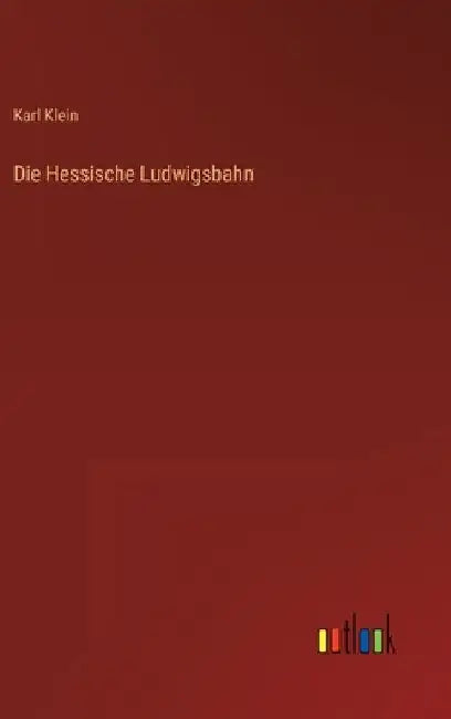 Die Hessische Ludwigsbahn by Klein, Karl