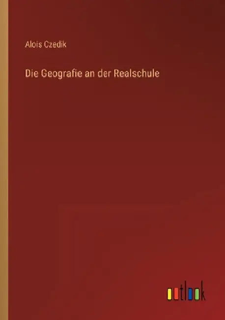 Die Geografie an der Realschule by Czedik, Alois