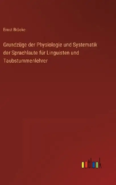 Grundzüge der Physiologie und Systematik der Sprachlaute für Linguisten und Taubstummenlehrer by Brücke, Ernst