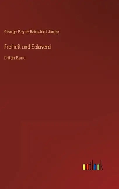 Freiheit und Sclaverei: Dritter Band by James, George Payne Rainsford