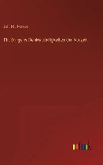 Thüringens Denkwürdigkeiten der Vorzeit by Heinse, Joh Ph.