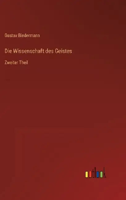 Die Wissenschaft des Geistes: Zweiter Theil by Biedermann, Gustav