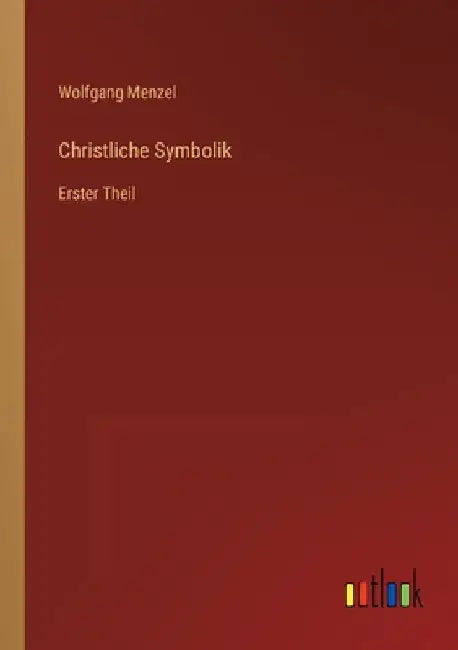 Christliche Symbolik: Erster Theil by Menzel, Wolfgang