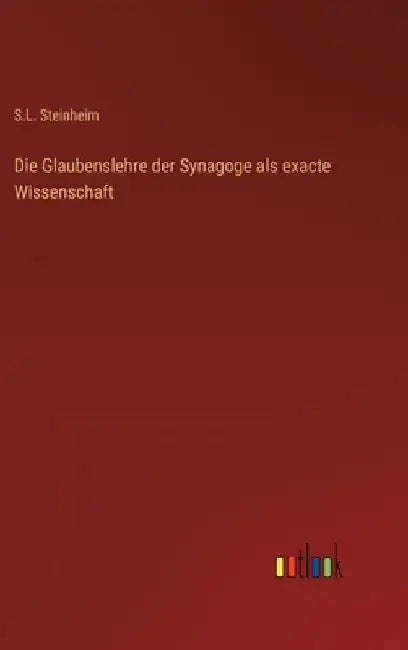 Die Glaubenslehre der Synagoge als exacte Wissenschaft by Steinheim, S. L.