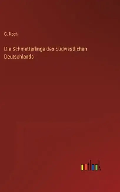 Die Schmetterlinge des Südwestlichen Deutschlands by G. Koch