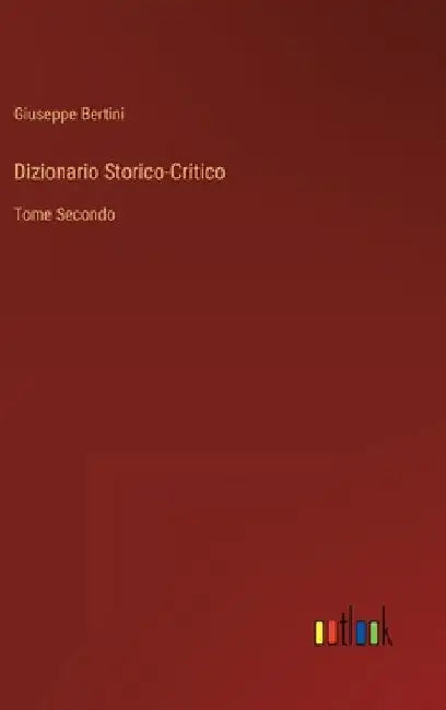 Dizionario Storico-Critico: Tome Secondo by Bertini, Giuseppe