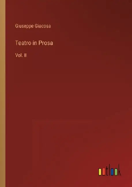 Teatro in Prosa: Vol. II by Giacosa, Giuseppe