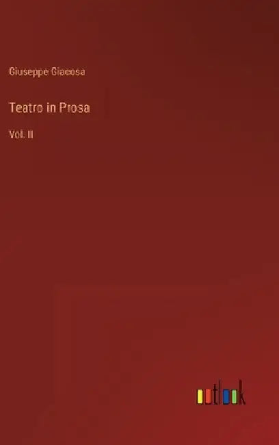 Teatro in Prosa: Vol. II by Giacosa, Giuseppe