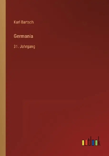 Germania: 31. Jahrgang by Bartsch, Karl