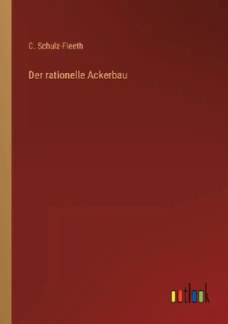 Der rationelle Ackerbau by Schulz-Fleeth, C.