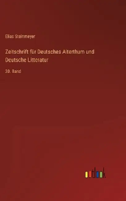 Zeitschrift für Deutsches Alterthum und Deutsche Litteratur: 20. Band by Steinmeyer, Elias